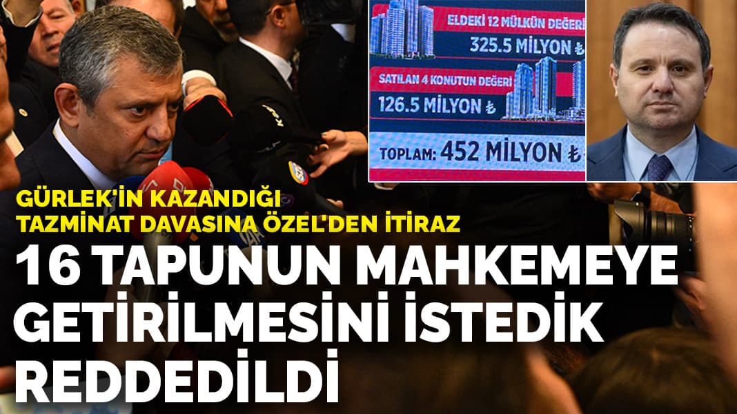 Gürlek'in kazandığı tazminat davasına Özel'den itiraz: 16 tapunun mahkemeye getirilmesini istedik, reddedildi