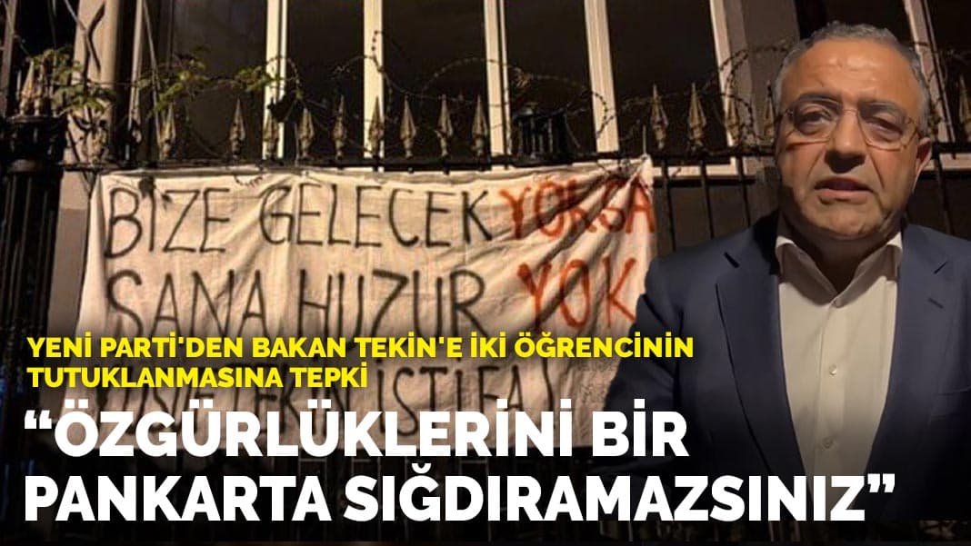 Yeni Parti'den Bakan Tekin'e iki öğrencinin tutuklanmasına tepki: Özgürlüklerini bir pankarta sığdıramazsınız