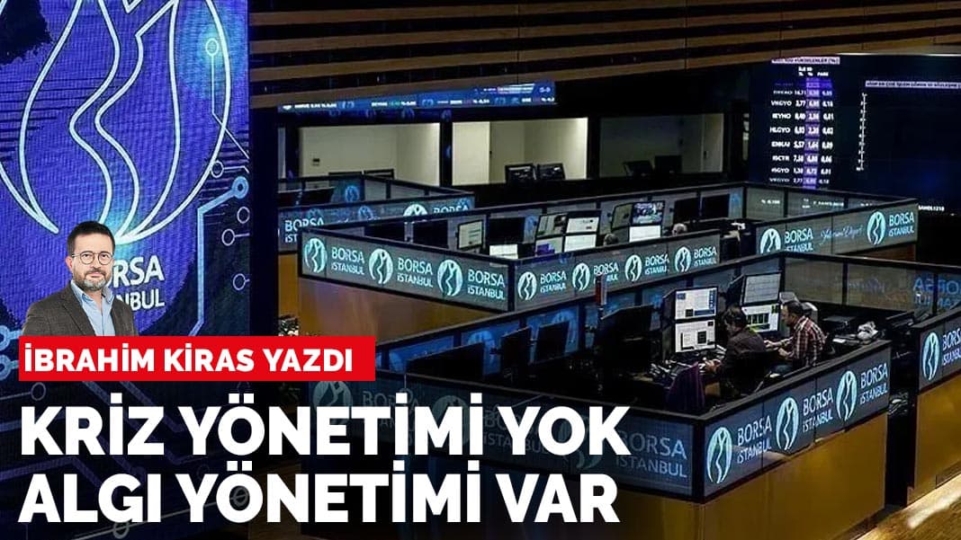 İbrahim Kiras yazdı: Kriz yönetimi yok algı yönetimi var