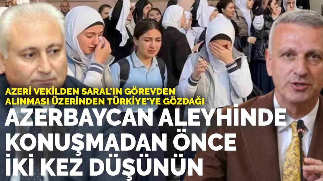 Azeri vekilden Saral'ın görevden alınması üzerinden Türkiye'ye gözdağı: Azerbaycan aleyhinde konuşmadan önce iki kez düşünün